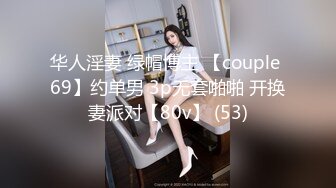 华人淫妻 绿帽博主 【couple 69】约单男 3p无套啪啪 开换妻派对【80v】 (53)