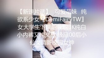 【新速片遞】✅可爱萌妹✅纯欲系少女〖DemiFairyTW〗女大学生下课后兼职 JK纯白小内裤又纯又欲 极品00后小仙女清新校园女神