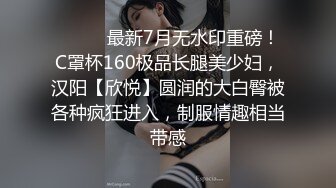 ⚫️⚫️最新7月无水印重磅！C罩杯160极品长腿美少妇，汉阳【欣悦】圆润的大白臀被各种疯狂进入，制服情趣相当带感