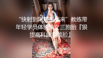 “快射到阿姨逼里来”教练带年轻学员体验熟女三胞胎『狠货高科技看简阶』