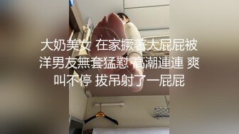 大奶美女 在家撅著大屁屁被洋男友無套猛懟 高潮連連 爽叫不停 拔吊射了一屁屁