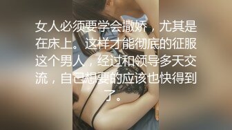 女人必须要学会撒娇，尤其是在床上。这样才能彻底的征服这个男人，经过和领导多天交流，自己想要的应该也快得到了。