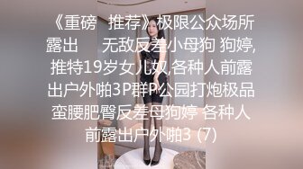 《重磅✅推荐》极限公众场所露出❤️无敌反差小母狗 狗婷,推特19岁女儿奴,各种人前露出户外啪3P群P公园打炮极品蛮腰肥臀反差母狗婷 各种人前露出户外啪3 (7)