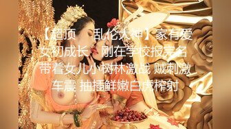 【超顶❤️乱伦大神】家有爱女初成长✿ 刚在学校报完名 带着女儿小树林激战 贼刺激车震 抽插鲜嫩白虎榨射