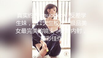 真实约炮 zhuodetwi 反差学生妹，211大三校花，极品美女最完美的镜头，无套内射，精彩佳作