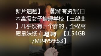 骚逼爱口炮，最强认证，情趣玩比，第四部，加精