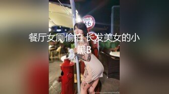 餐厅女厕偷拍 长发美女的小黑B