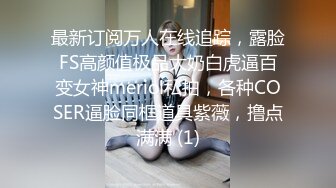 最新订阅万人在线追踪，露脸FS高颜值极品大奶白虎逼百变女神meriol私拍，各种COSER逼脸同框道具紫薇，撸点满满 (1)