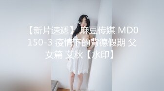 【新片速遞】 麻豆传媒 MD0150-3 疫情下的背德假期 父女篇 艾秋【水印】