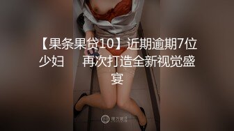 【果条果贷10】近期逾期7位少妇❤️再次打造全新视觉盛宴