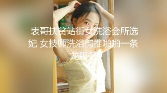  表哥扶贫站街女洗浴会所选妃 女技师洗浴胸推啪啪一条龙服务