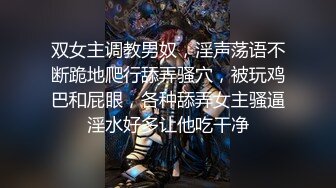 双女主调教男奴，淫声荡语不断跪地爬行舔弄骚穴，被玩鸡巴和屁眼，各种舔弄女主骚逼淫水好多让他吃干净