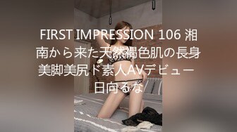 FIRST IMPRESSION 106 湘南から来た天然褐色肌の長身美脚美尻ド素人AVデビュー 日向るな