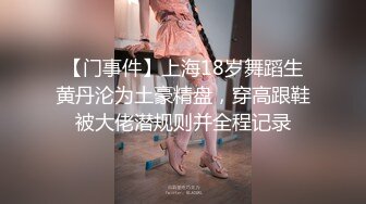 【门事件】上海18岁舞蹈生黄丹沦为土豪精盘，穿高跟鞋被大佬潜规则并全程记录