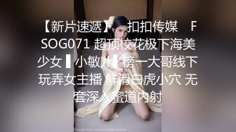 【新片速遞】 ✿扣扣传媒✿ FSOG071 超顶校花极下海美少女 ▌小敏儿▌榜一大哥线下玩弄女主播 鲜滑白虎小穴 无套深入蜜道内射