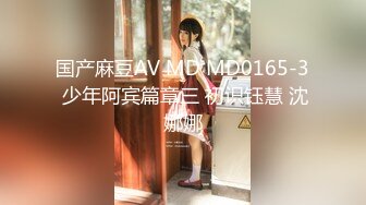 国产麻豆AV MD MD0165-3 少年阿宾篇章三 初识钰慧 沈娜娜