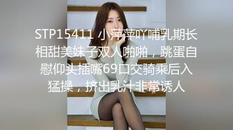 STP15411 小萍萍吖哺乳期长相甜美妹子双人啪啪，跳蛋自慰仰头插嘴69口交骑乘后入猛操，挤出乳汁非常诱人