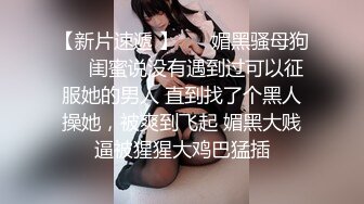 【新片速遞 】 ❤️媚黑骚母狗❤️闺蜜说没有遇到过可以征服她的男人 直到找了个黑人操她，被爽到飞起 媚黑大贱逼被猩猩大鸡巴猛插