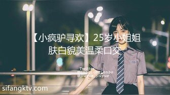 【小疯驴寻欢】25岁小姐姐肤白貌美温柔口交