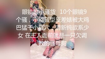 ✿眼镜娘小骚货✿10个眼镜9个骚，小闷骚型反差婊被大鸡巴猛干小骚穴，清新纯欲系少女 在主人面前就是一只欠调教的骚母狗