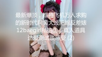 最新爆顶，推特飞机万人求购的新时代网黄大波肥鲍反差婊12baegirl私拍②，真人道具造爱测试谈感受 (2)