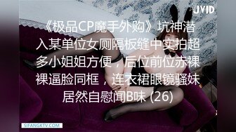 《极品CP魔手外购》坑神潜入某单位女厕隔板缝中实拍超多小姐姐方便，后位前位赤裸裸逼脸同框，连衣裙眼镜骚妹居然自慰闻B味 (26)