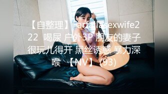 【自整理】Farfallasexwife222  喝尿 户外3P 朋友的妻子很玩儿得开 黑丝诱惑 暴力深喉  【NV】 (93)