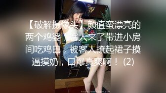 【破解摄像头】颜值蛮漂亮的两个鸡婆，客人来了带进小房间吃鸡巴，被客人撩起裙子摸逼摸奶，口爆真爽啊！ (2)