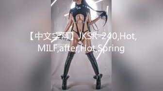 【中文字幕】JKSR-240,Hot,MILF,after,Hot,Spring