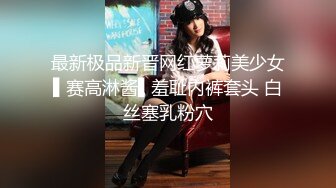 最新极品新晋网红萝莉美少女▌赛高淋酱▌羞耻内裤套头 白丝塞乳粉穴