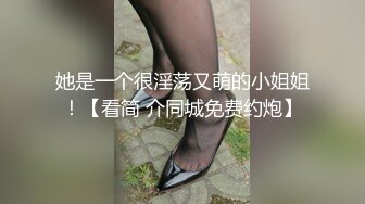 她是一个很淫荡又萌的小姐姐！【看简 介同城免费约炮】