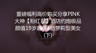 重磅福利高价购买分享PINK大神【粉红君】酒店约炮极品颜值19岁超纯E奶萝莉型美女(下)