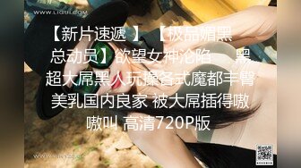 【新片速遞 】 【极品媚黑❤️总动员】欲望女神沦陷❤️黑超大屌黑人玩操各式魔都丰臀美乳国内良家 被大屌插得嗷嗷叫 高清720P版 