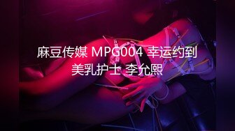 麻豆传媒 MPG004 幸运约到美乳护士 李允熙