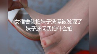 女宿舍偷拍妹子洗澡被发现了,妹子还问我拍什么拍