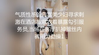 气质性感的白富美少妇寻求刺激在酒店故意衣着暴露勾引服务员,当场在客厅扒掉蕾丝内裤用力勐操1