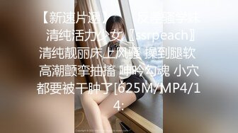 【新速片遞】    ✨反差骚学妹✨清纯活力少女〖ssrpeach〗清纯靓丽床上风骚 操到腿软 高潮颤挛抽搐 呻吟勾魂 小穴都要被干肿了[625M/MP4/14: