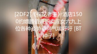 [2DF2]《探花老王》酒店1500约嫖颜值兼职卖淫女六九上位各种姿势草得气喘吁吁 [BT种子]