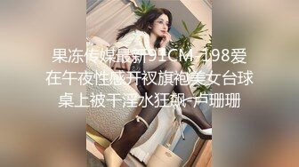 果冻传媒最新91CM-198爱在午夜性感开衩旗袍美女台球桌上被干淫水狂飙-卢珊珊