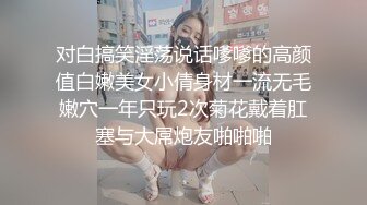 对白搞笑淫荡说话嗲嗲的高颜值白嫩美女小倩身材一流无毛嫩穴一年只玩2次菊花戴着肛塞与大屌炮友啪啪啪