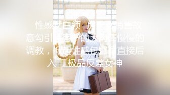 【超顶淫乱大神】二代CC 极品美少女束缚肛交调教 后庭异物臀搐痉挛 干翻双穴 内射肉便器小母狗