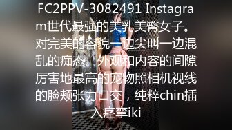 FC2PPV-3082491 Instagram世代最强的美乳美臀女子。对完美的容貌一边尖叫一边混乱的痴态。外观和内容的间隙厉害地最高的宠物照相机视线的脸颊张力口交，纯粹chin插入痉挛iki