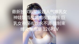 最新独家殿堂级超人气爆乳女神娃娃雨橙媚肉夜勤病栋 巨乳女神深夜欲求不满 强制束缚凌辱高潮 126P1V