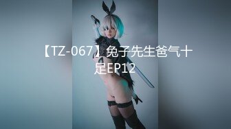 【TZ-067】兔子先生爸气十足EP12