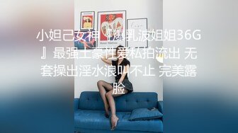 《最新流出✿女神泄密》露脸才是王道！万人求档Onlyfans人形清纯母狗反差婊Bjbubr订阅私拍~大波肥臀居家各种道具紫薇