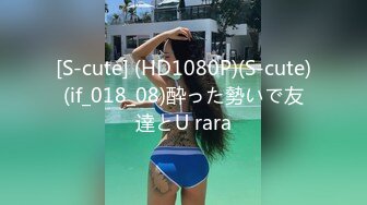 [S-cute] (HD1080P)(S-cute)(if_018_08)酔った勢いで友達とU rara