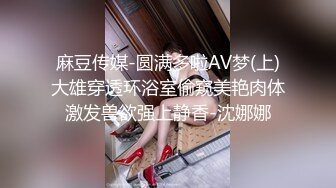 麻豆传媒-圆满多啦AV梦(上)大雄穿透环浴室偷窥美艳肉体激发兽欲强上静香-沈娜娜