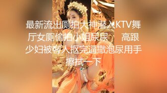 最新流出厕拍大神潜入KTV舞厅女厕偷拍小姐尿尿❤️高跟少妇被客人抠完逼撒泡尿用手擦拭一下