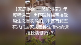 《家庭摄像㊙️破解泄密》年度精选三⭐黑客破解民宅摄像原生态真实偸拍⭐丰富有趣五花八门居家夫妻性生活求肏遭拒枕头紫薇 (6)