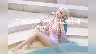 天美传媒TMP0080貌美小妈勾引我-RONA